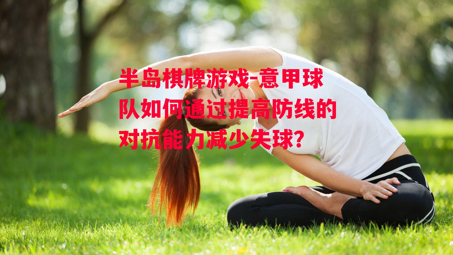 意甲球队如何通过提高防线的对抗能力减少失球？