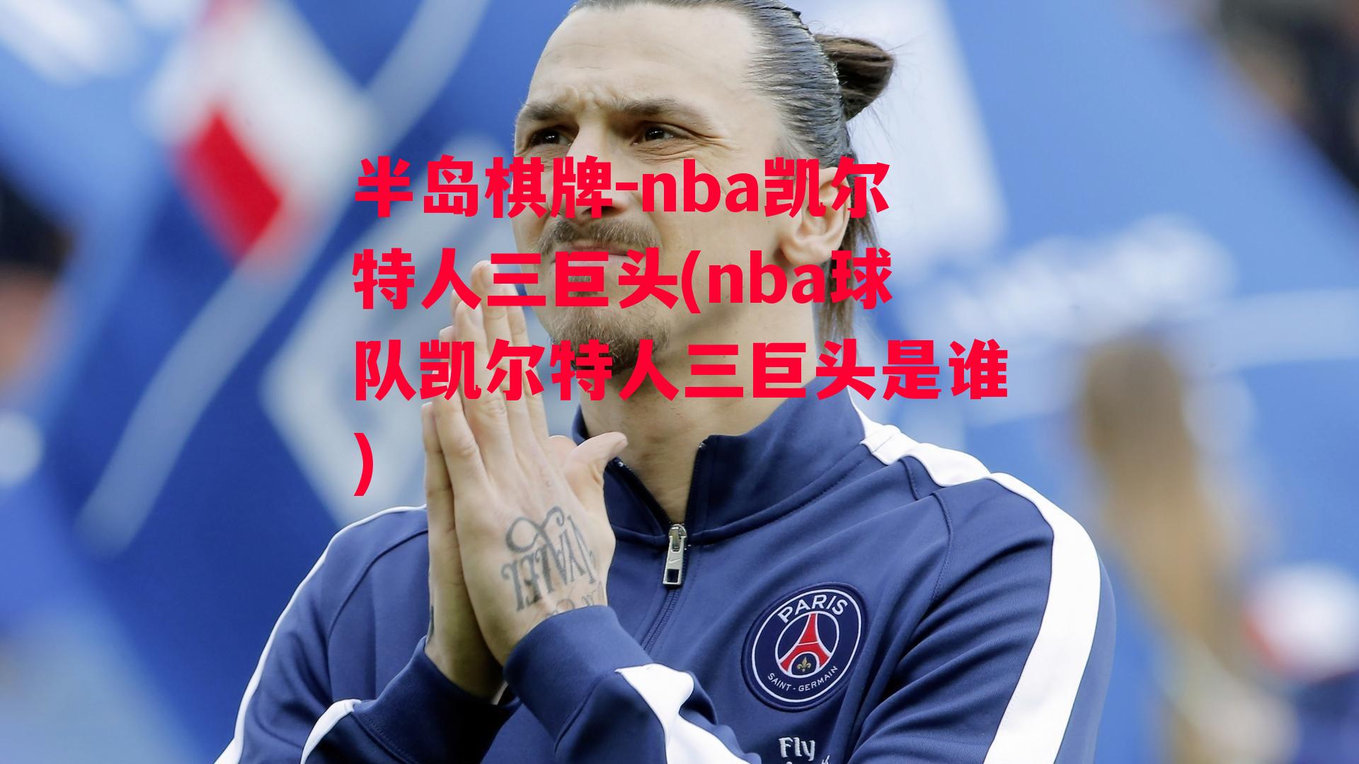 nba凯尔特人三巨头(nba球队凯尔特人三巨头是谁)